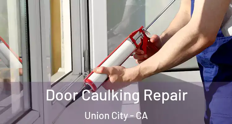  Door Caulking Repair Union City - CA