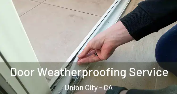  Door Weatherproofing Service Union City - CA