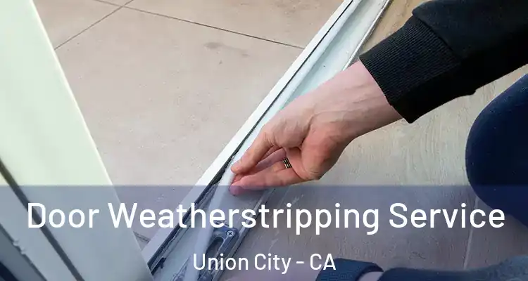  Door Weatherstripping Service Union City - CA