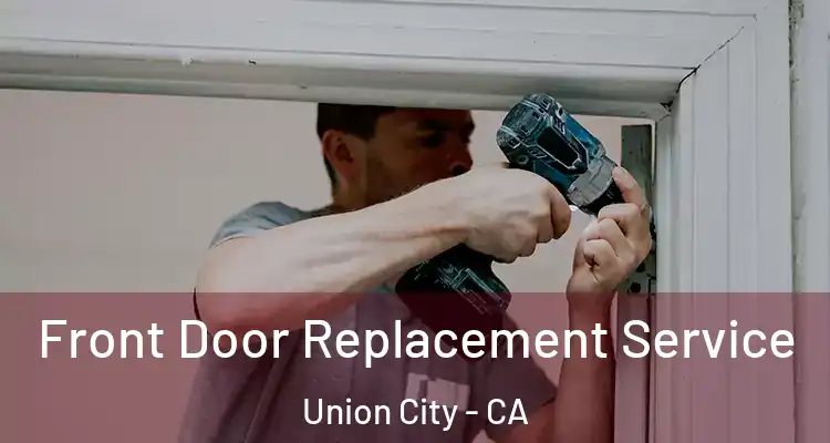  Front Door Replacement Service Union City - CA