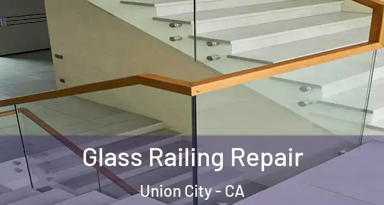  Glass Railing Repair Union City - CA