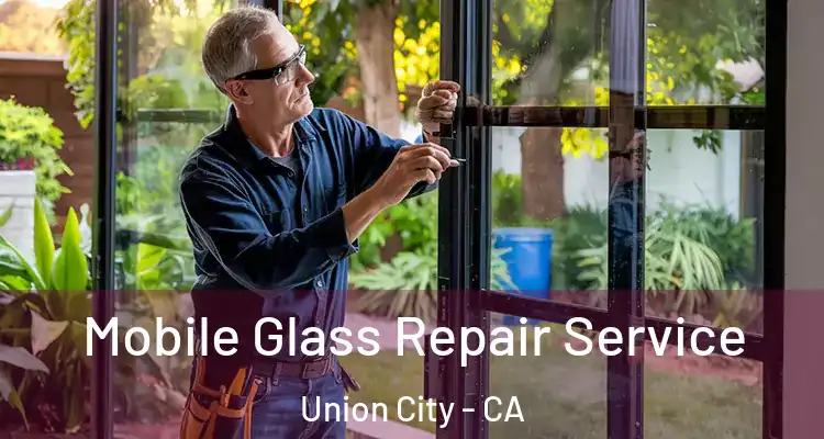  Mobile Glass Repair Service Union City - CA