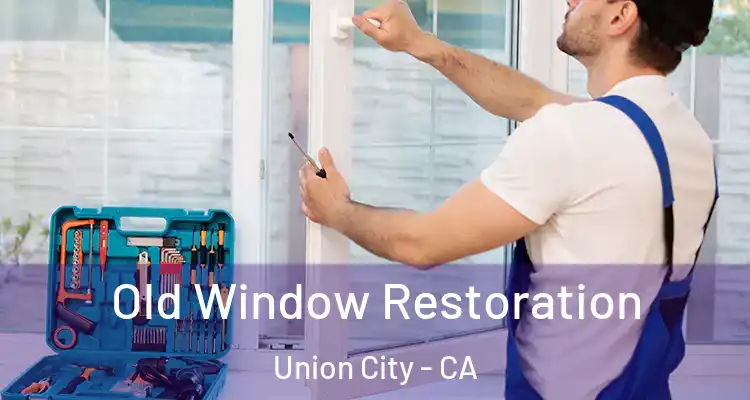  Old Window Restoration Union City - CA