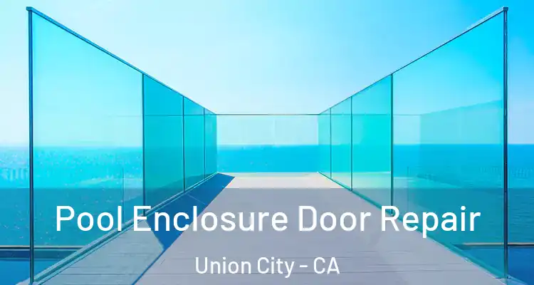  Pool Enclosure Door Repair Union City - CA