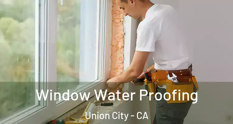  Window Water Proofing Union City - CA